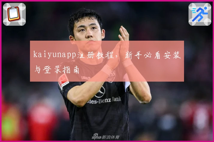 kaiyunapp注册教程，新手必看安装与登录指南