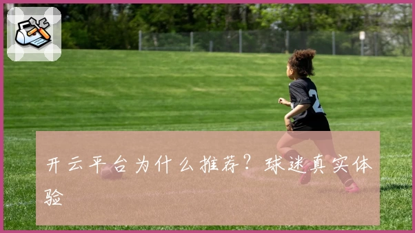 开云平台为什么推荐？球迷真实体验