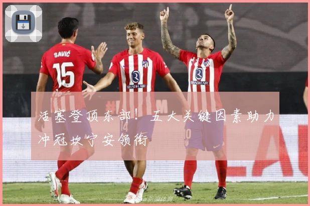 活塞登顶东部！五大关键因素助力冲冠坎宁安领衔