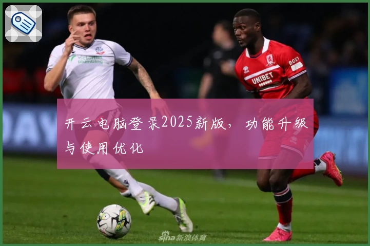 开云电脑登录2025新版，功能升级与使用优化
