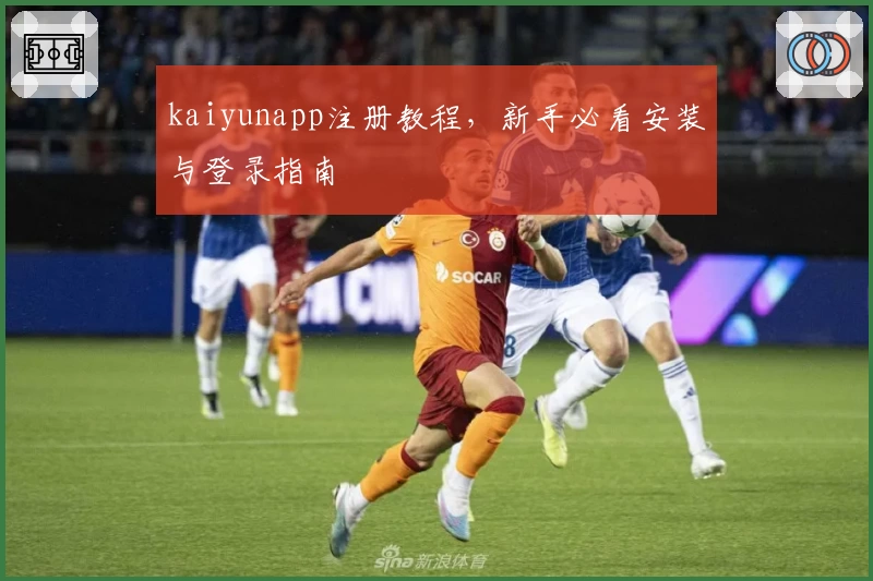 kaiyunapp注册教程，新手必看安装与登录指南