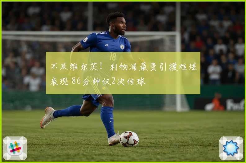 不及维尔茨！利物浦最贵引援难堪表现 86分钟仅2次传球