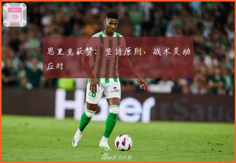 恩里克获赞：坚持原则，战术灵动应对