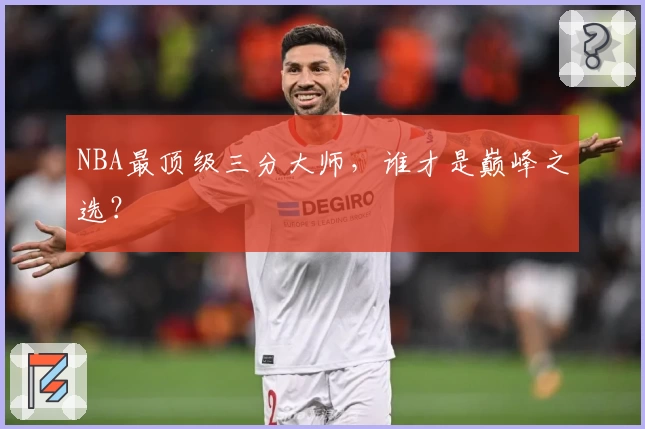 NBA最顶级三分大师，谁才是巅峰之选？